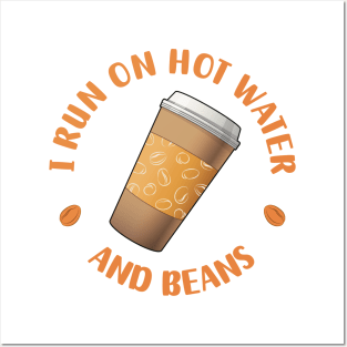 I Run On Hot Water And Beans - Funny Coffee Lover Quote Posters and Art